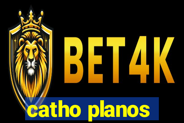 catho planos